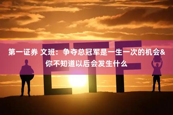 第一证券 文班:争夺总冠军是一生一次的机会&你不知道以后会发生什么